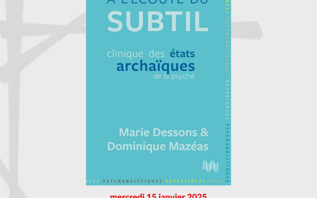 Conférence 15 janvier 2025 – À l’écoute du subtil – Clinique des états archaïques de la psyché